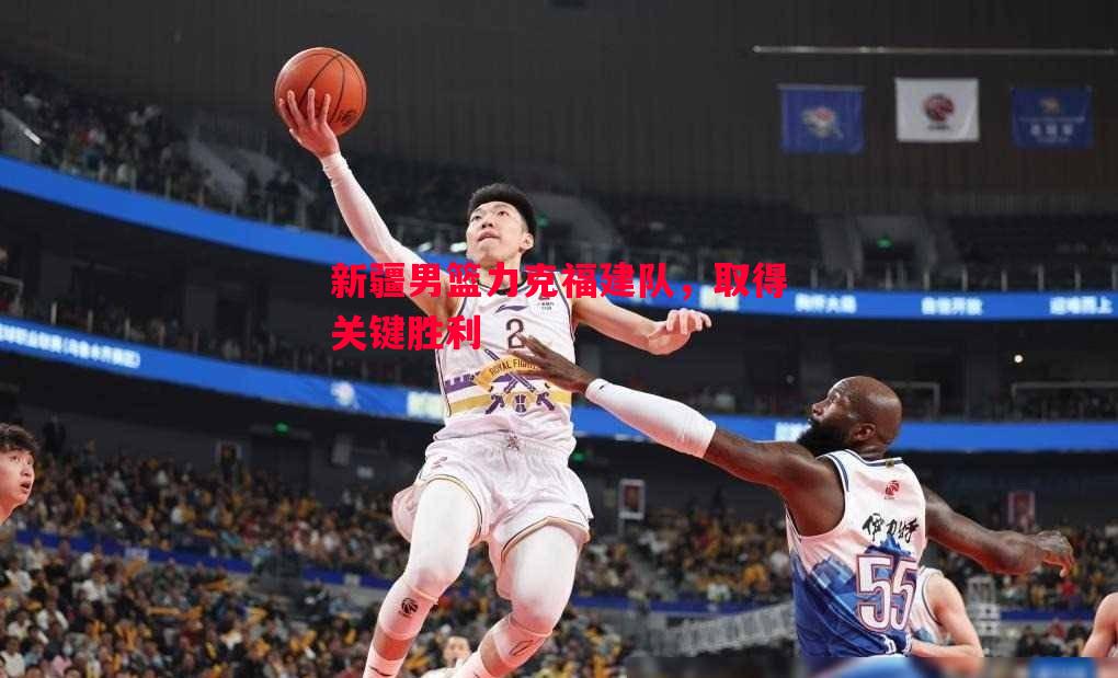 新疆男篮力克福建队，取得关键胜利