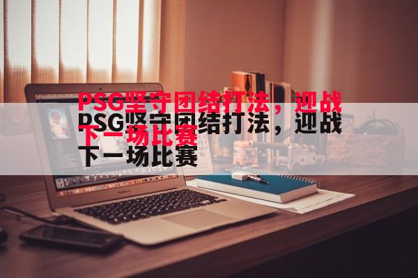 PSG坚守团结打法，迎战下一场比赛