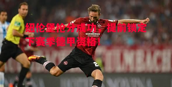 纽伦堡抢分成功，提前锁定下赛季德甲资格！