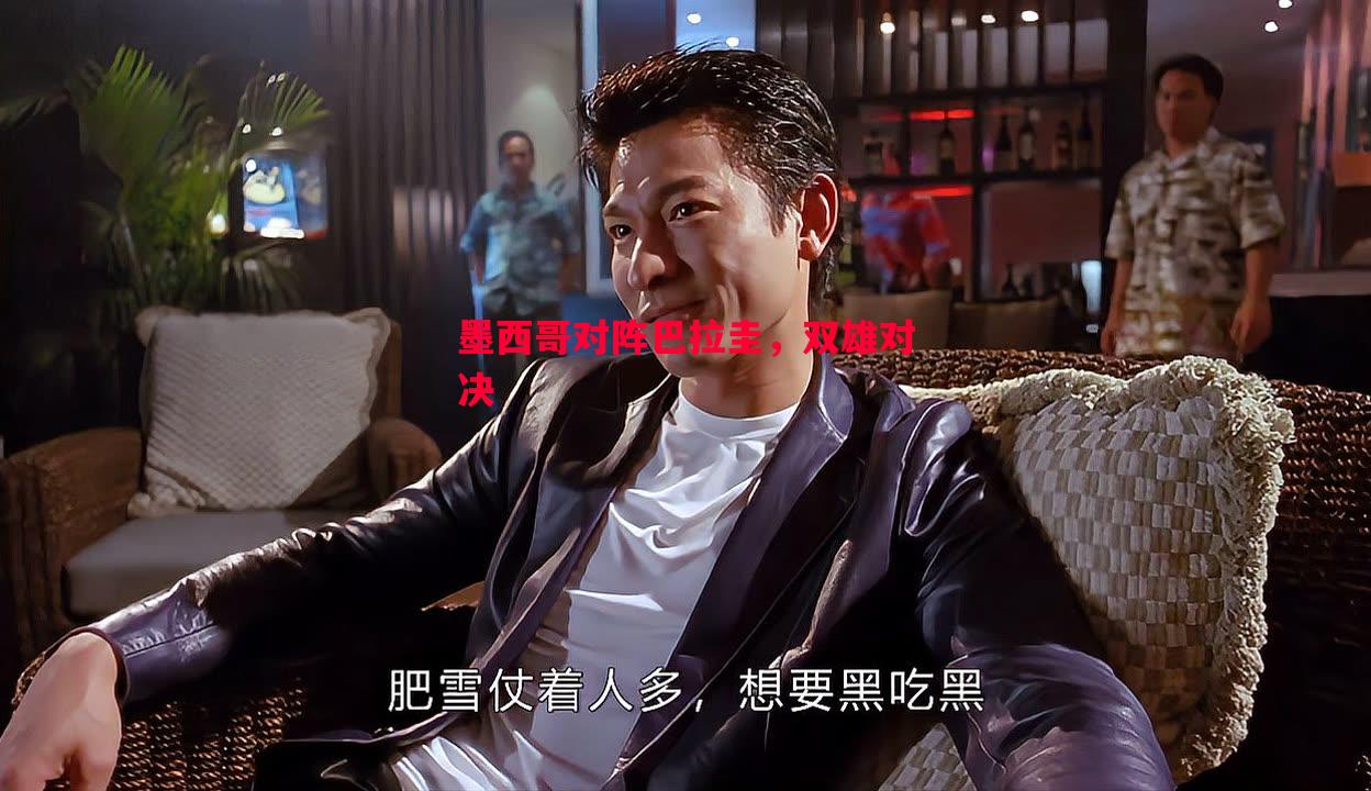 墨西哥对阵巴拉圭，双雄对决
