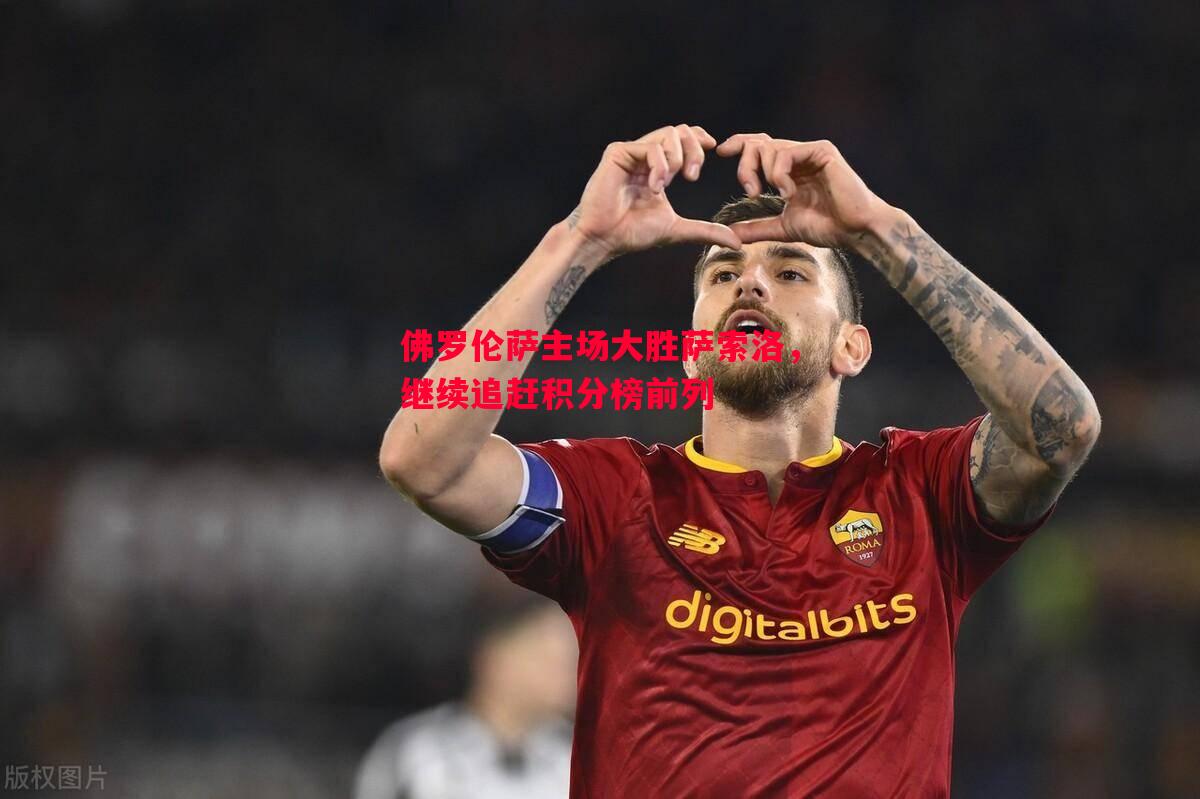 佛罗伦萨主场大胜萨索洛，继续追赶积分榜前列