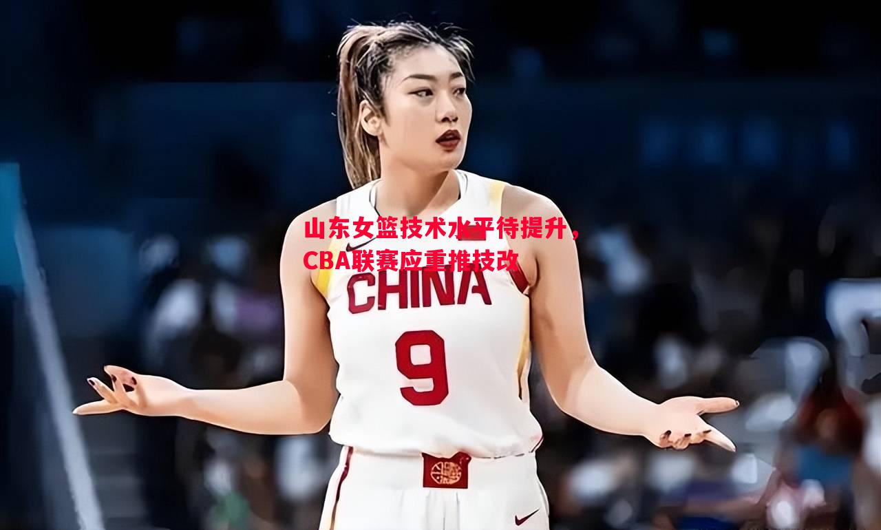 山东女篮技术水平待提升，CBA联赛应重推技改