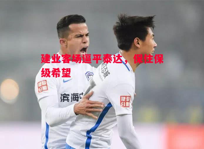 建业客场逼平泰达，保住保级希望