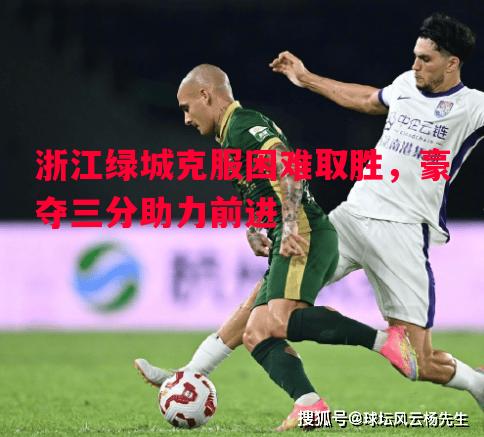 浙江绿城克服困难取胜，豪夺三分助力前进