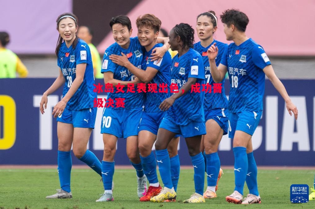 冰岛女足表现出色，成功晋级决赛