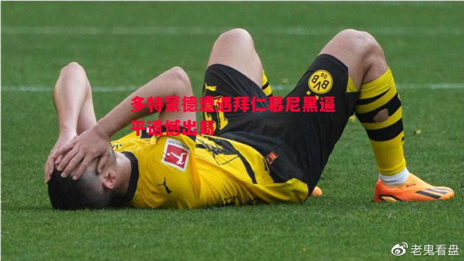 多特蒙德遭遇拜仁慕尼黑逼平遗憾出局
