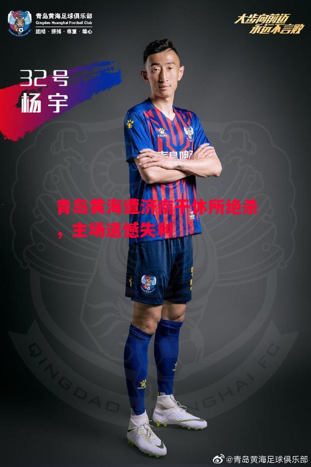 青岛黄海遭济南干休所绝杀,主场遗憾失利 青岛黄海遭济南干休所绝杀,主场遗憾失利