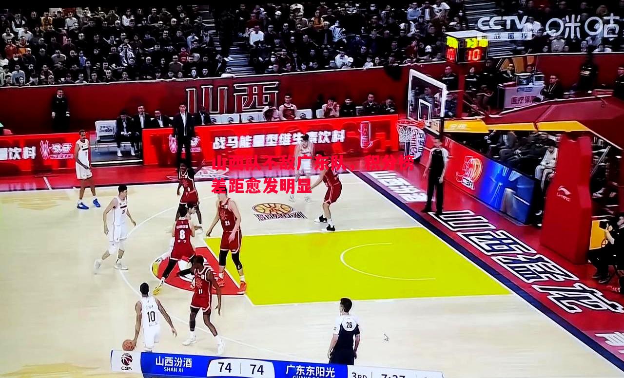 山西队不敌广东队,积分榜差距愈发明显 山西队不敌广东队,积分榜差距愈发明显