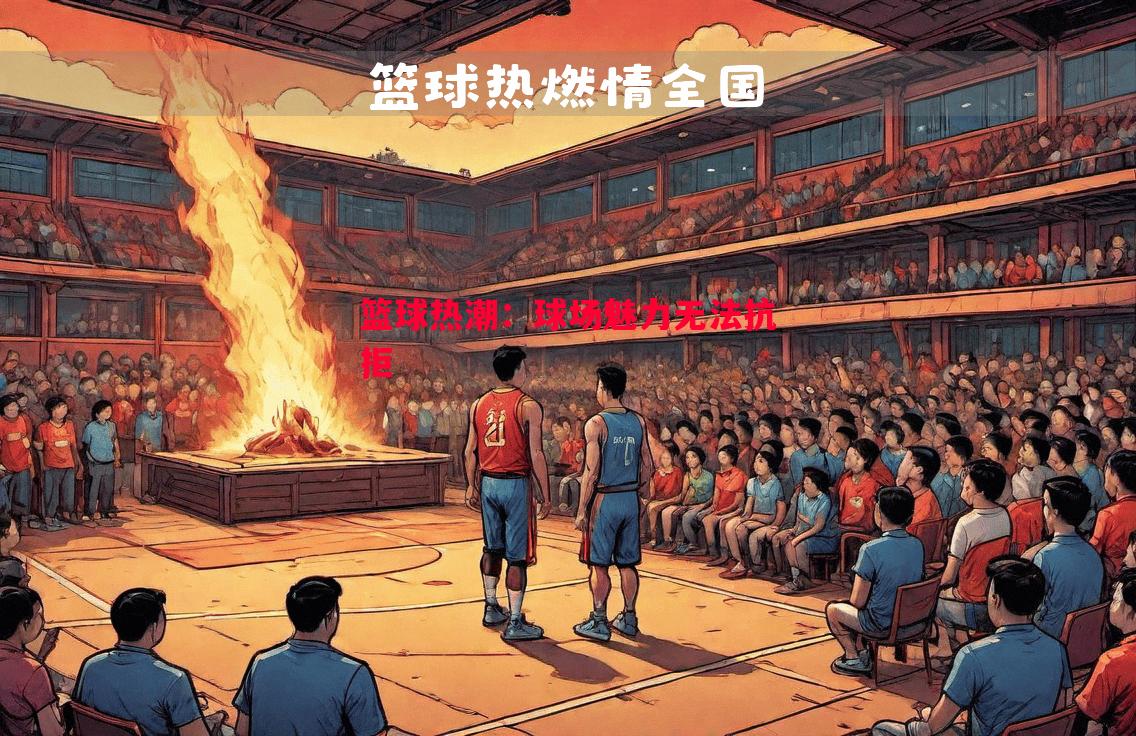 篮球热潮:球场魅力无法抗拒 篮球热潮:球场魅力无法抗拒