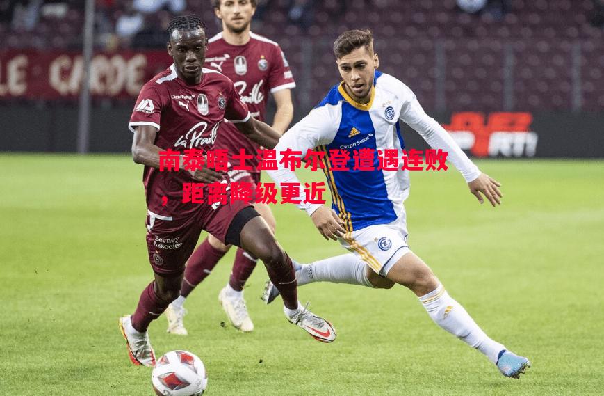 南泰晤士温布尔登遭遇连败,距离降级更近 南泰晤士温布尔登遭遇连败,距离降级更近