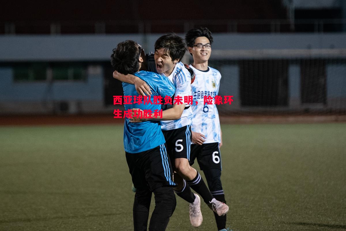 西亚球队胜负未明,险象环生成功胜利 西亚球队胜负未明,险象环生成功胜利