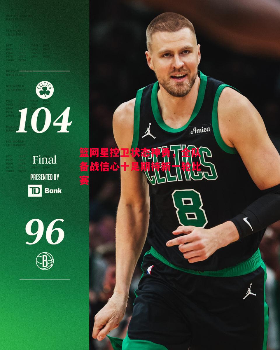 篮网星控卫状态神勇,全队备战信心十足期待新一轮比赛 篮网星控卫状态神勇,全队备战信心十足期待新一轮比赛