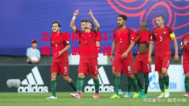 立陶宛队主场1-2负于葡萄牙,战绩不佳 立陶宛队主场1-2负于葡萄牙,战绩不佳