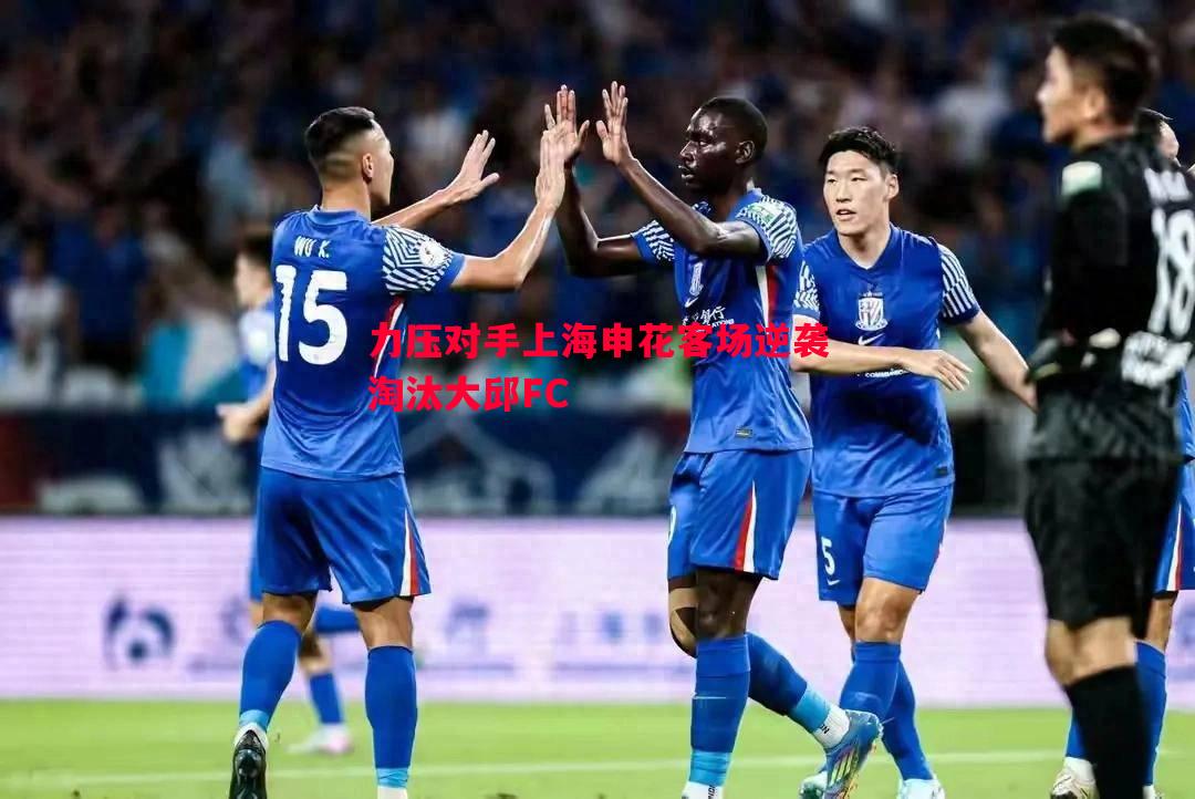 力压对手上海申花客场逆袭淘汰大邱FC 力压对手上海申花客场逆袭淘汰大邱FC