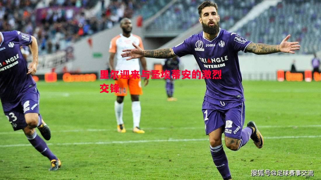 里尔迎来与圣埃蒂安的激烈交锋 里尔迎来与圣埃蒂安的激烈交锋