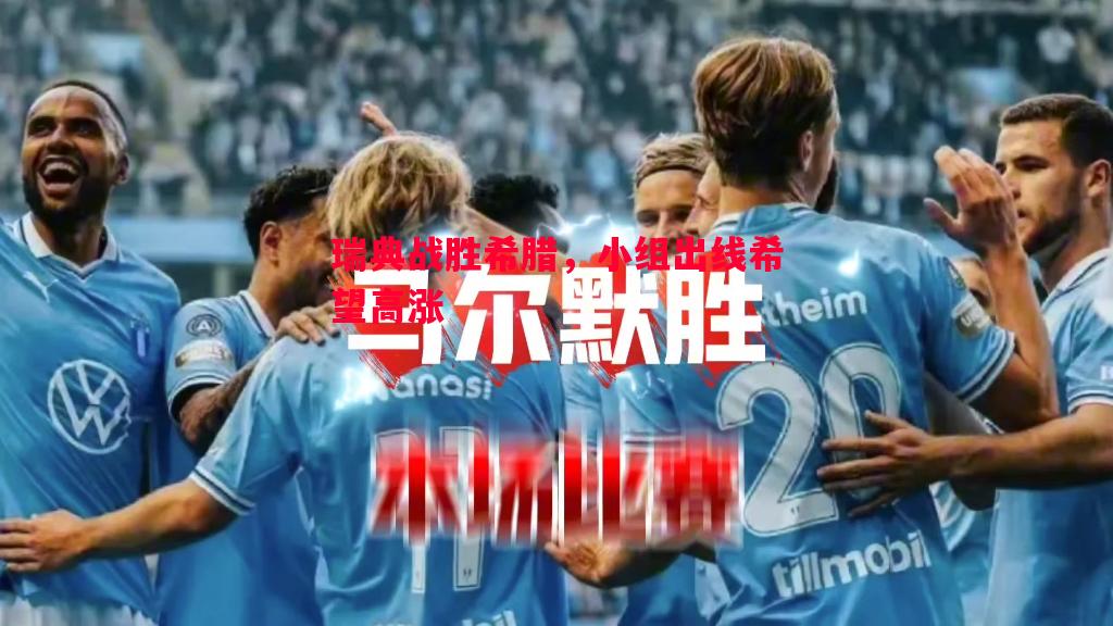 瑞典战胜希腊,小组出线希望高涨 瑞典战胜希腊,小组出线希望高涨