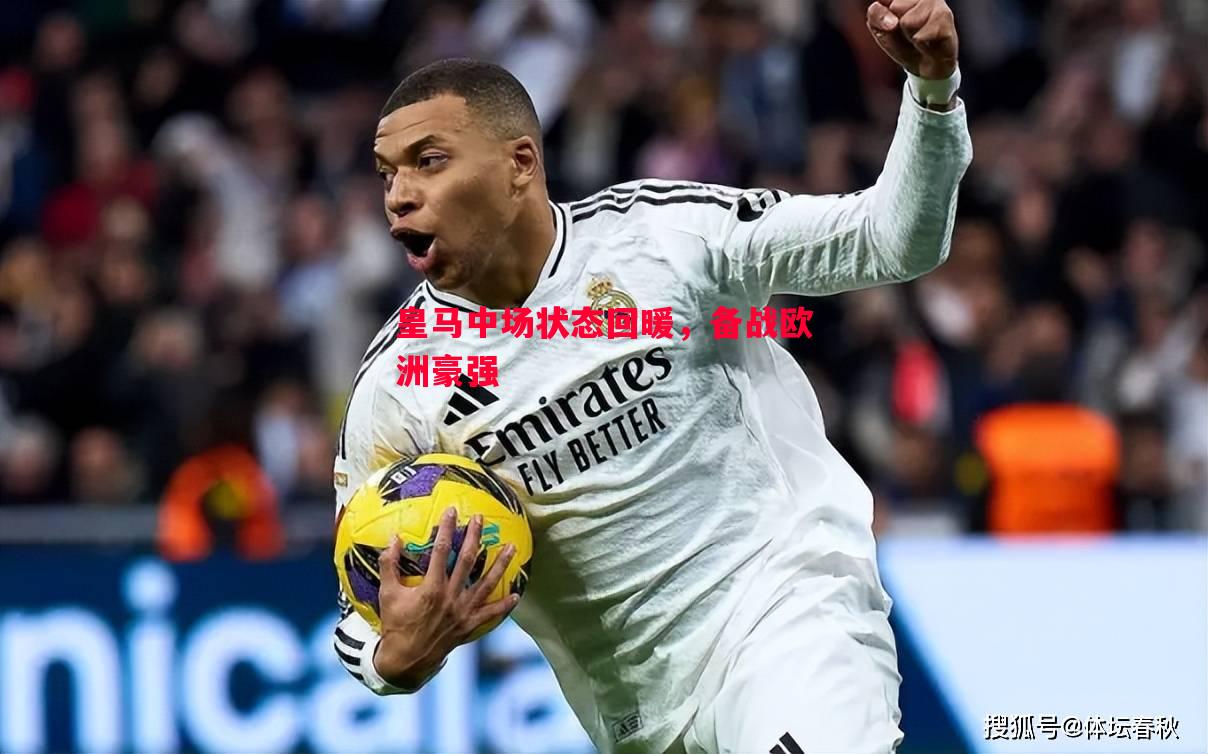 悟空体育-皇马中场状态回暖，备战欧洲豪强