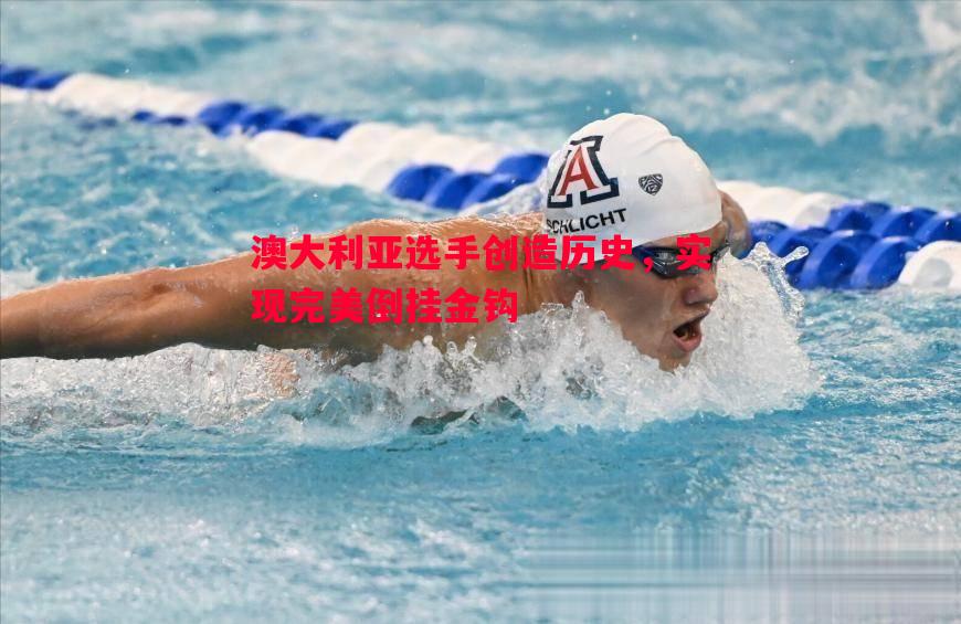 悟空体育-澳大利亚选手创造历史，实现完美倒挂金钩