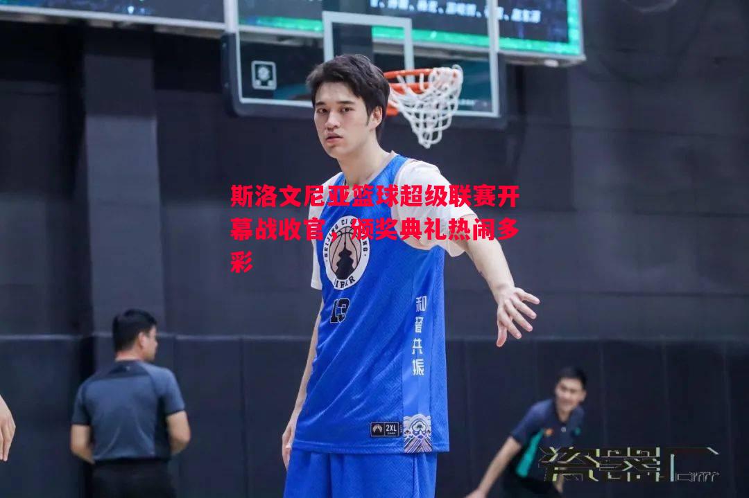 悟空体育官方网站-斯洛文尼亚篮球超级联赛开幕战收官，颁奖典礼热闹多彩