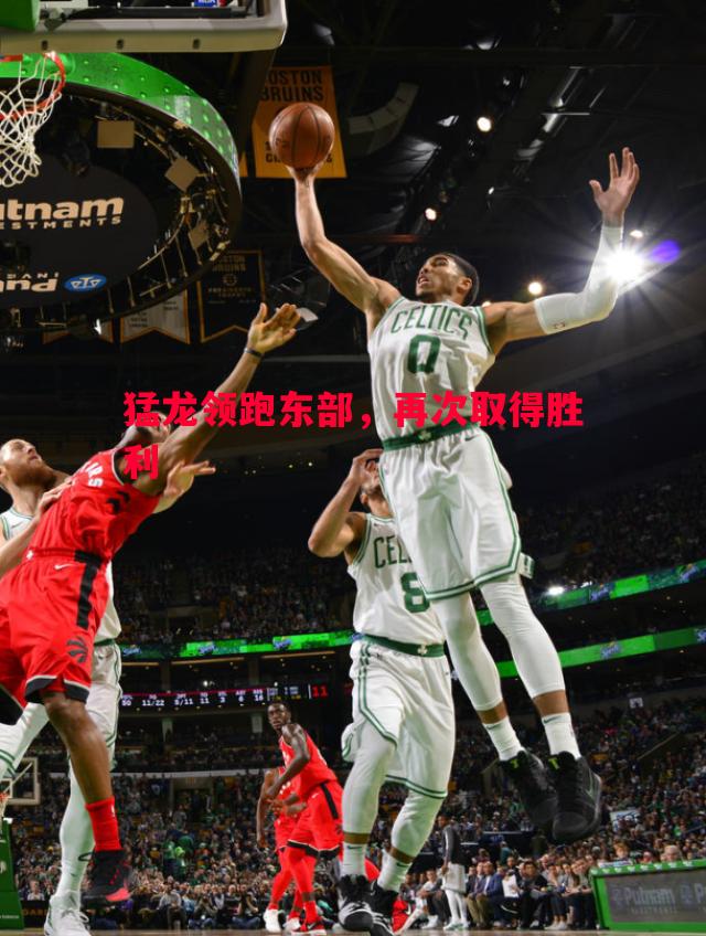 悟空体育-猛龙领跑东部，再次取得胜利