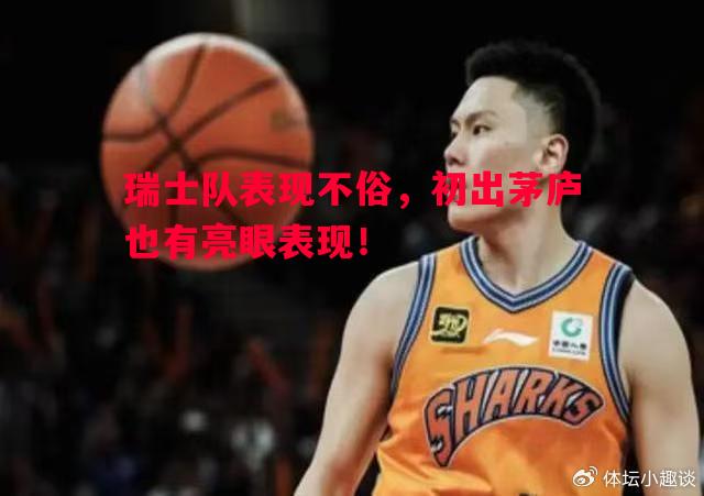 悟空体育-瑞士队表现不俗，初出茅庐也有亮眼表现！