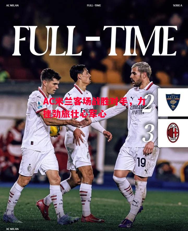 悟空体育官网-AC米兰客场战胜对手，力挫劲旅壮心军心