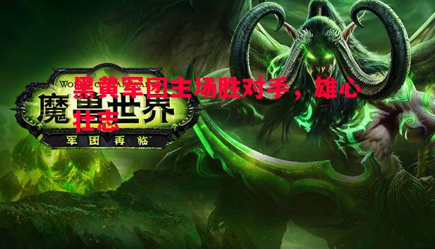 悟空体育官网-黑黄军团主场胜对手，雄心壮志