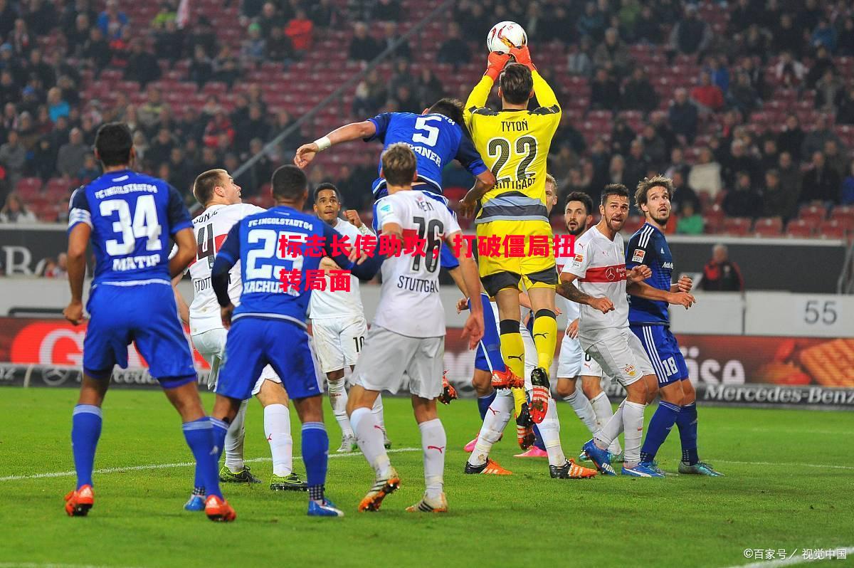 悟空体育官网-标志长传助攻，打破僵局扭转局面