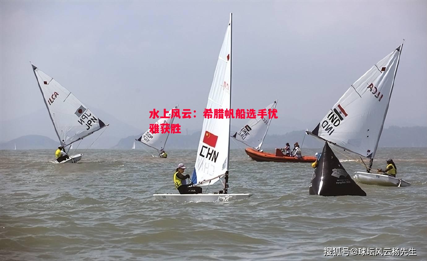 悟空体育官网-水上风云：希腊帆船选手优雅获胜