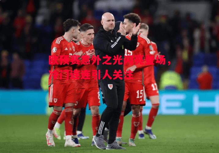 悟空体育-欧预赛意外之光闪亮登场，冷门连连引人关注