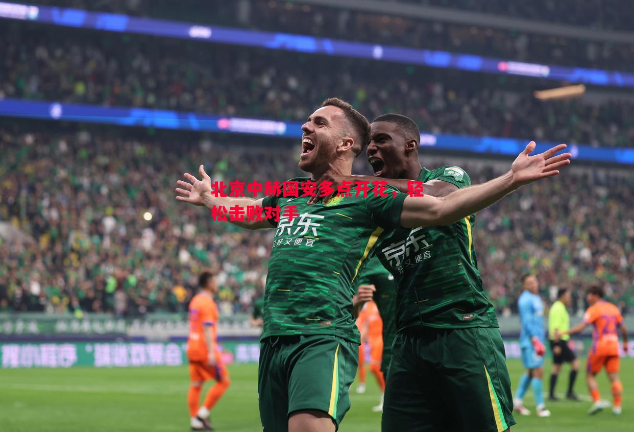 悟空体育-北京中赫国安多点开花，轻松击败对手