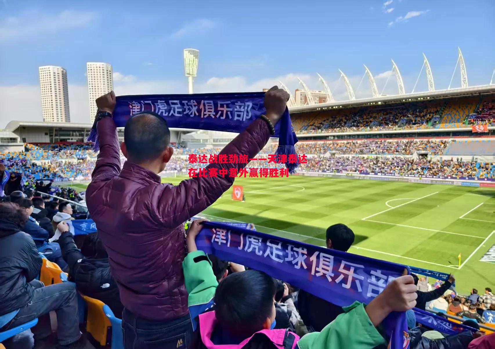 悟空体育-泰达战胜劲旅——天津泰达在比赛中意外赢得胜利