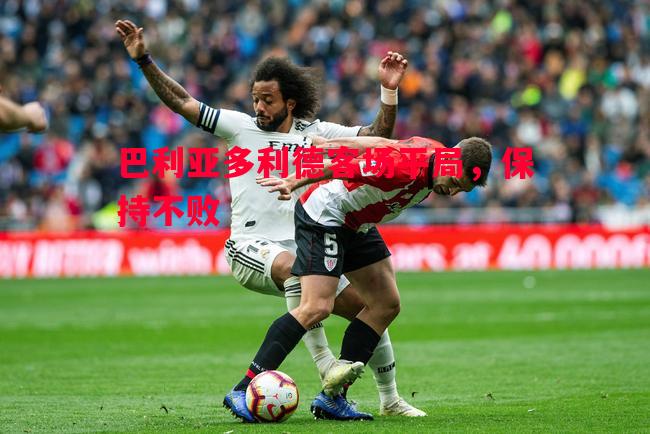 悟空体育官网-巴利亚多利德客场平局，保持不败