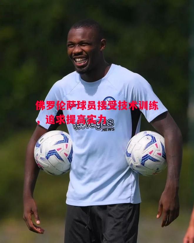 佛罗伦萨球员接受技术训练，追求提高实力