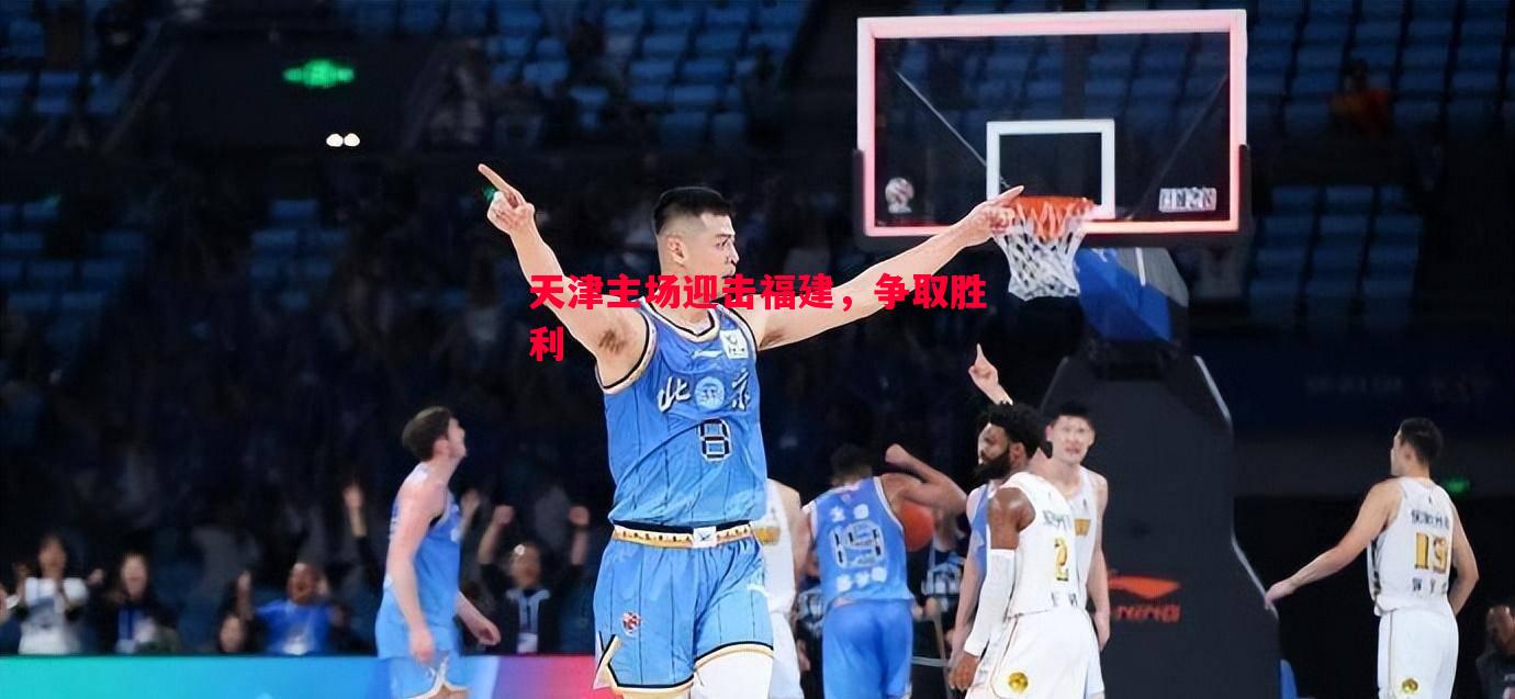 天津主场迎击福建，争取胜利