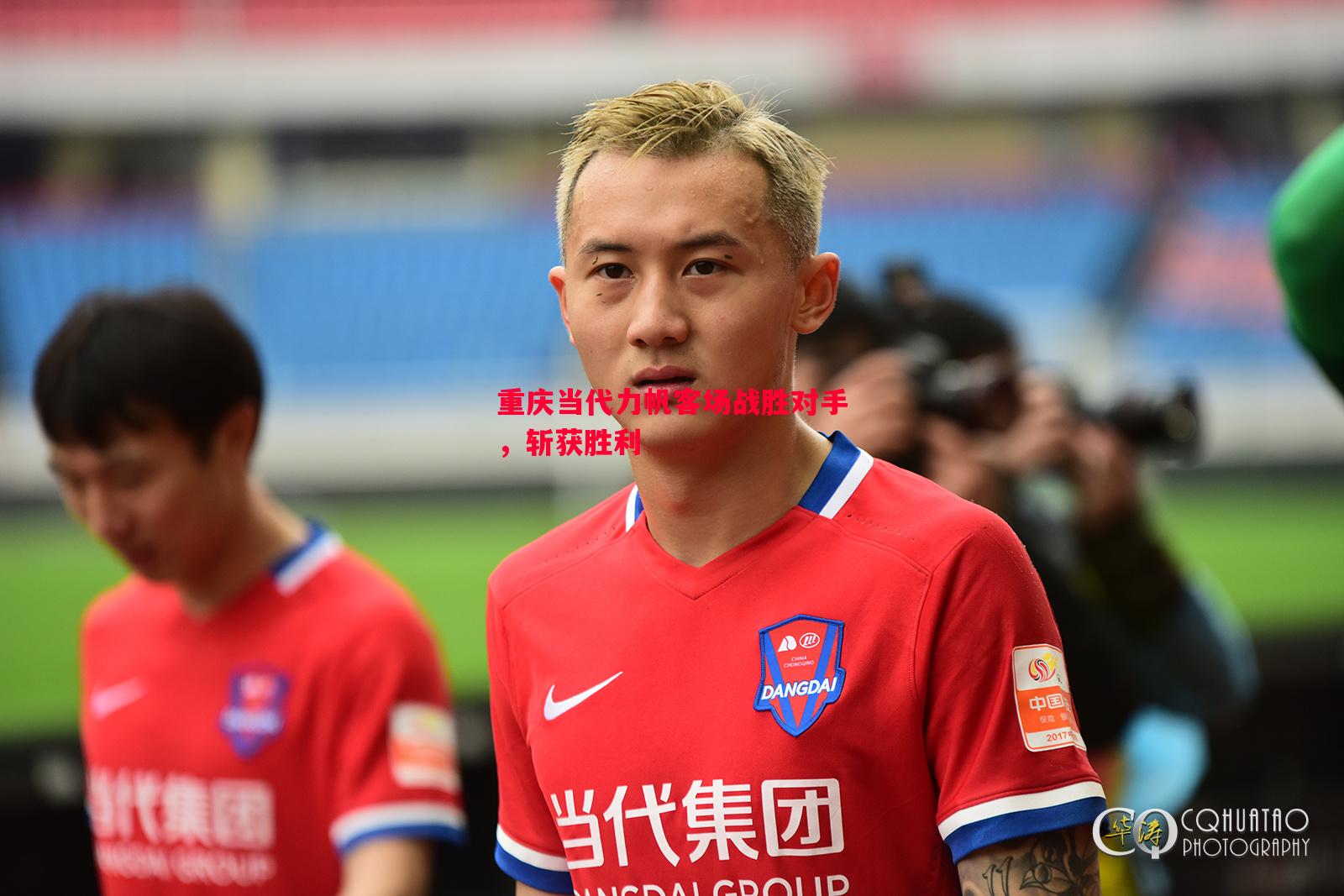 重庆当代力帆客场战胜对手，斩获胜利