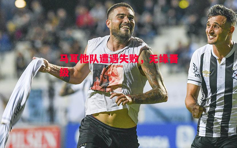 马耳他队遭遇失败，无缘晋级