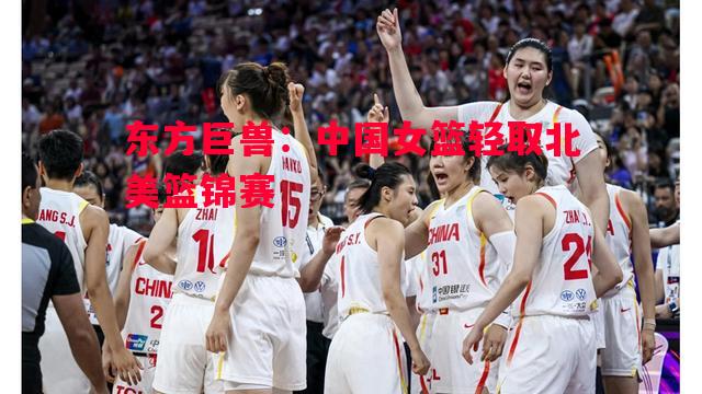 东方巨兽：中国女篮轻取北美篮锦赛