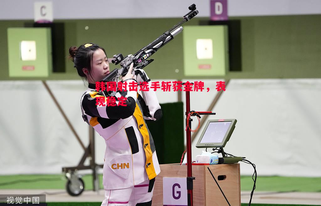 韩国射击选手斩获金牌，表现稳定