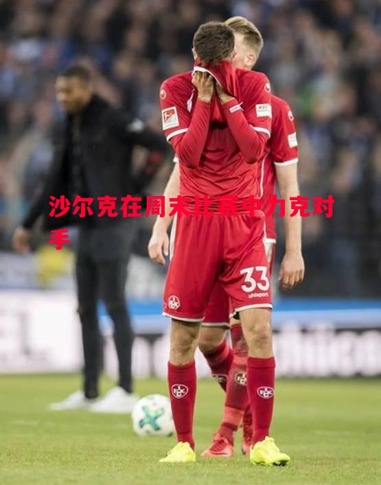 悟空体育官网-沙尔克在周末比赛中力克对手