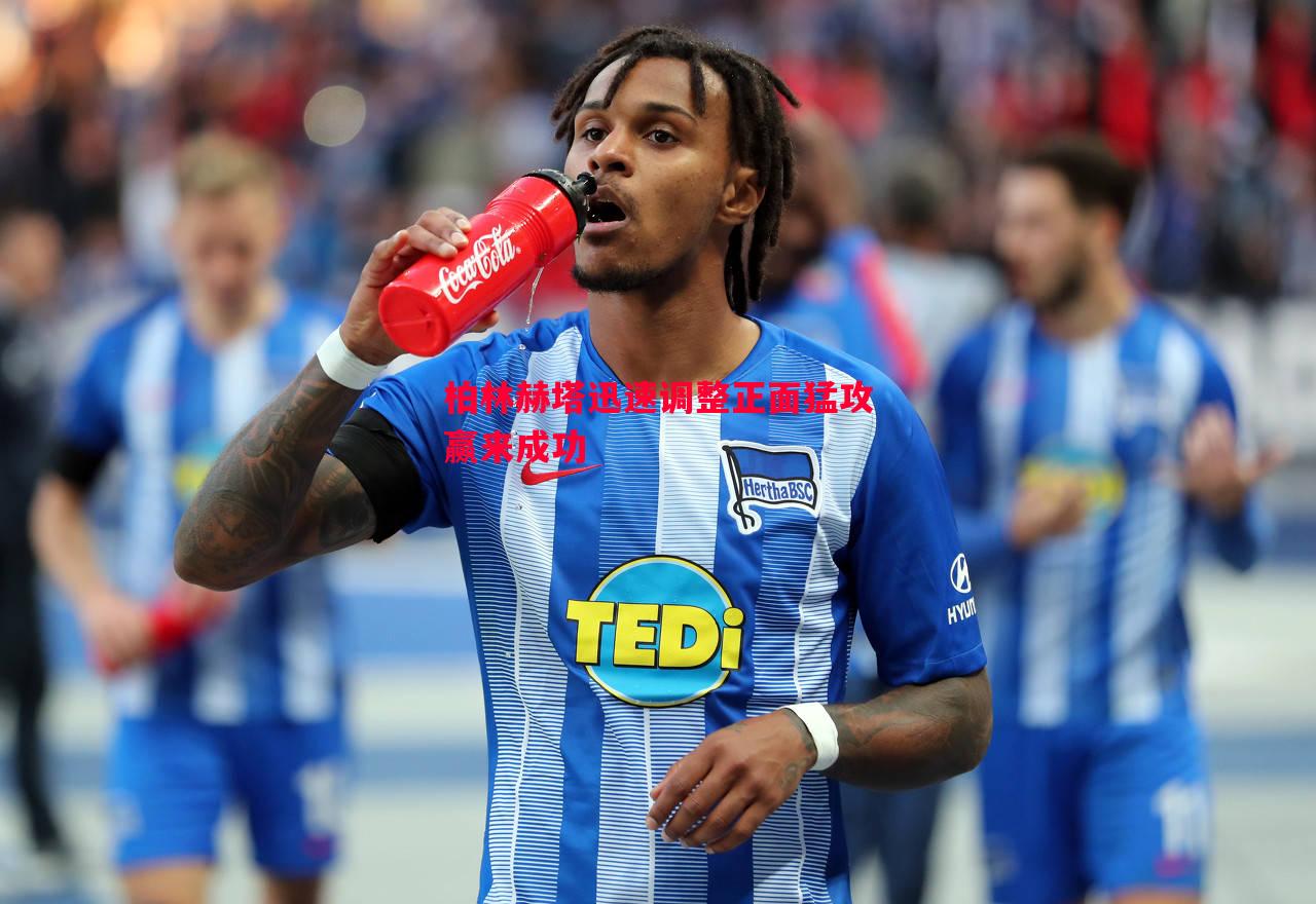 悟空体育官网-柏林赫塔迅速调整正面猛攻赢来成功