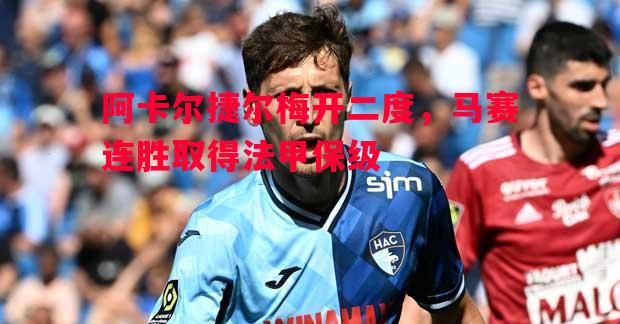 阿卡尔捷尔梅开二度，马赛连胜取得法甲保级