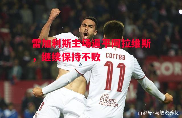 雷加利斯主场逼平阿拉维斯，继续保持不败