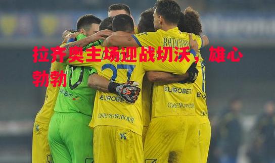 拉齐奥主场迎战切沃，雄心勃勃
