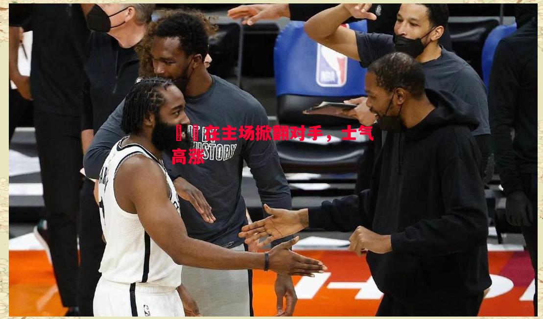 籃網在主场掀翻对手，士气高涨