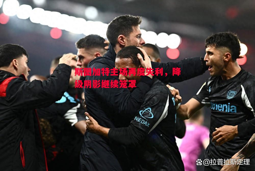 斯图加特主场再度失利,降级阴影继续笼罩 斯图加特主场再度失利,降级阴影继续笼罩