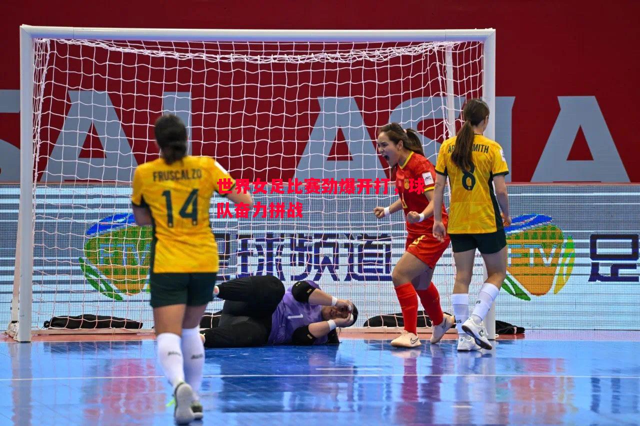 世界女足比赛劲爆开打,球队奋力拼战 世界女足比赛劲爆开打,球队奋力拼战