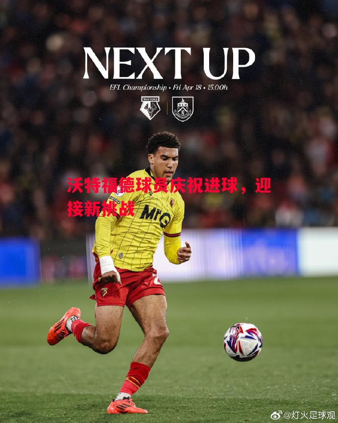 沃特福德球员庆祝进球,迎接新挑战 沃特福德球员庆祝进球,迎接新挑战